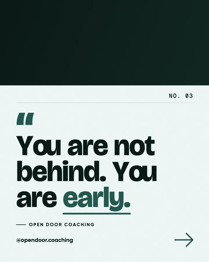 Open Door Coaching post: "You are not behind. You are early." (reframe, Studio style)