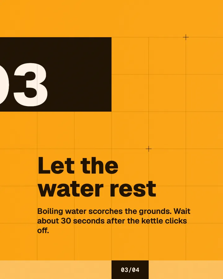 Morning Ritual carousel, slide 4, "Let the water rest": Boiling water scorches the grounds. Wait about 30 seconds after the kettle clicks off. (Block style)