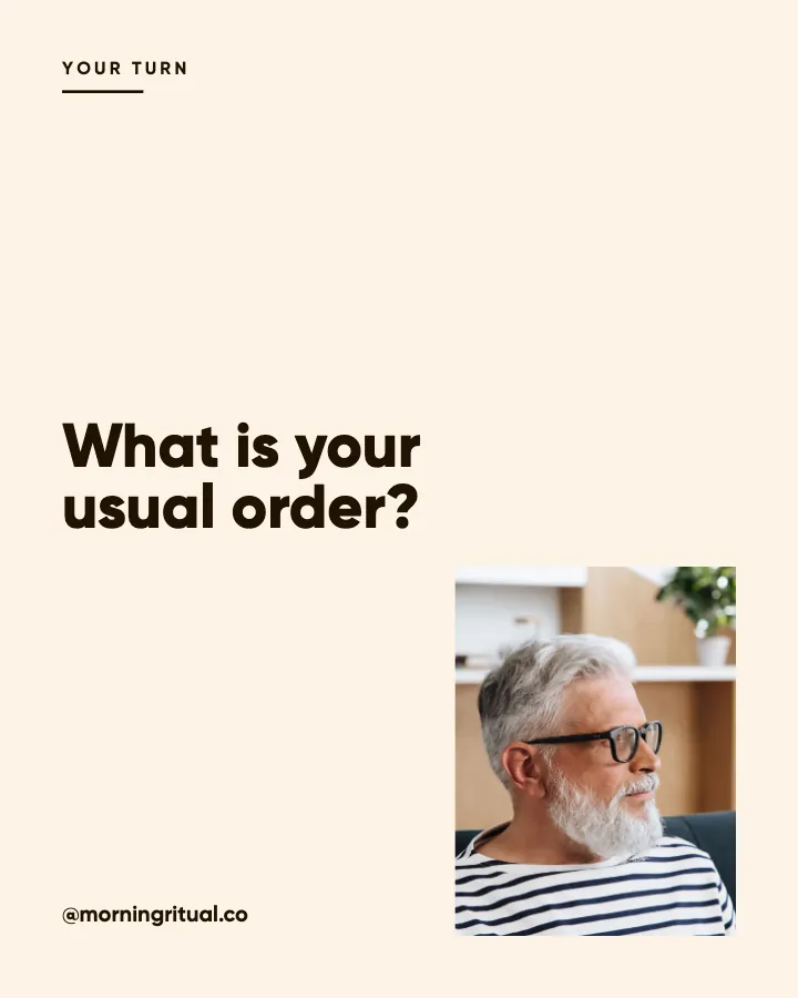 Morning Ritual post: "What is your usual order?" (question, Studio style)