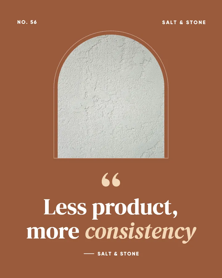 Salt & Stone post: "Less product, more consistency" (reframe, Editorial style)